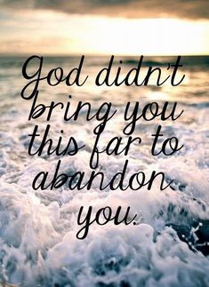 the words god didn't bring you this far to abandon you on an ocean wave