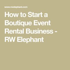 how to start a boutique event rental business - rw elephant