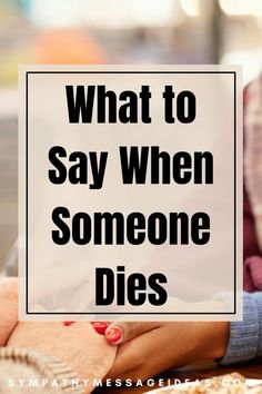 Find the right words to say when someone dies and comfort your friends or family when they are trying to cope with a loss