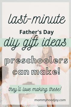 the text reads last - minute father's day diy gift ideas preschoolers can make