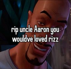 a cartoon character with the words rip uncle aaron you would't loved rizz