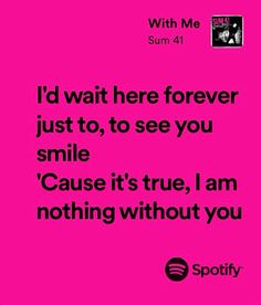 a pink background with the words i'd wait here forever just to see you smile cause it's true, i am nothing without you