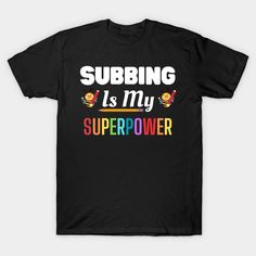 a black shirt with the words subbing is my super power in rainbow letters on it