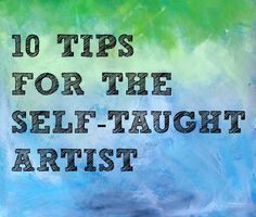 the words 10 tips for the self - taught artist are in front of a painting