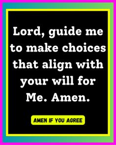 the words lord, guide me to make choices that align with your will for me amen