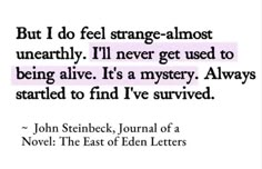 john stein quote about strange - almost unearthily i'll never get used to being alive it's a mystery