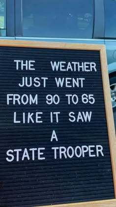 a sign that says the weather just went from 90 to 65 like it saw a state trooper