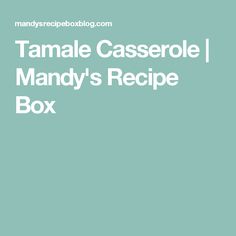 a box with the words tamale casserole mandy's recipe in it