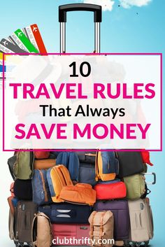 a pile of luggage with the words 10 travel rules that always save money