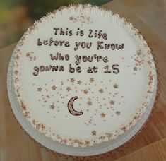 a birthday cake with the words, this is life before you know who you're rounded at 15