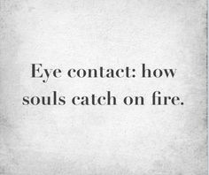 a black and white photo with the words eye contact how soul's catch on fire