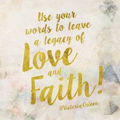 a quote that says, use your words to leave a legacy of love and faith