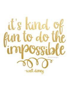 a quote that says it's kind of fun to do the impossibleble walt