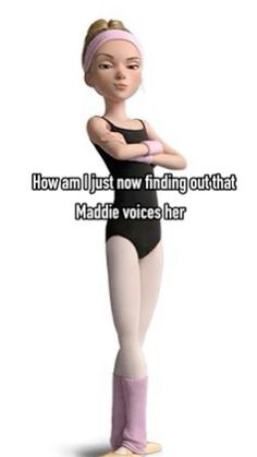 a girl in a black leoper and pink ballet shoes with the caption, how can i just now find out that maddie voice her?