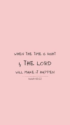 a pink background with the words when the time is right, i the lord will make it happen