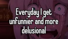 an anime character with the words, everyday i get urfuner and more delusionnal