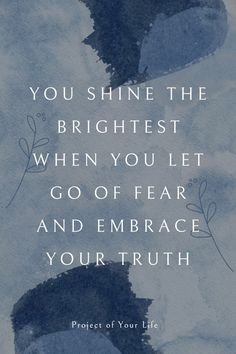 a quote that reads, you shine the brightest when you let go of fear and embrace