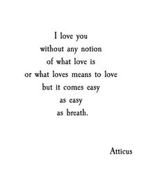 the quote i love you without any motion of what love is or what loves means to love but it comes easy as breath