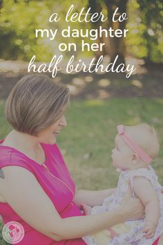 a woman holding a baby in her arms with the words, a letter to my daughter on her half birthday