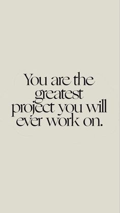 the quote you are the greatest project you will ever work on