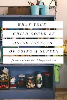 a blue cabinet with the words what your child could be doing instead of using a screen