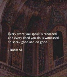 a quote on the wall that says every word you speak is recorded, and every dead you do is witnessed, so speak god and do good