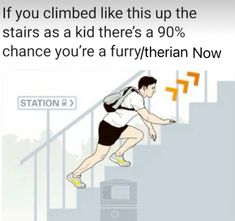 a man climbing stairs with the caption if you climbed like this up the stairs as a kid there's a 90 % chance you're a furry / bohemian now