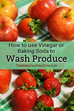 some strawberries and apples on a table with the words how to use vinegar or baking soda to wash produce