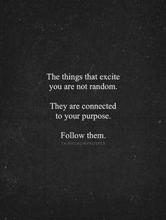 the things that excite you are not random they are connected to your purpose follow them