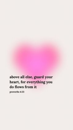 a pink heart with the words above it that says above all else, guard your heart, for everything you do flows from it