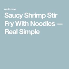 the words saucy shrimp stir fry with noodles real simple on a blue background