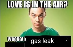 a man is looking at the camera with words above him that say, love is in the air? wrong gas leak