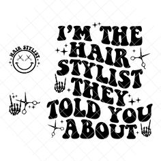 the phrase i'm the hair stylist they told you about in black and white