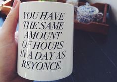 a person holding a coffee mug with the words you have the same amount of hours in a day as beyond