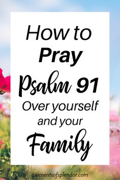 flowers with the words how to pray palm 91 over yourself and your family