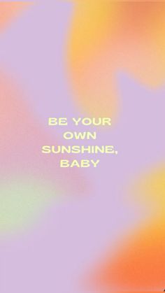 an abstract background with the words be your own sunshine, baby