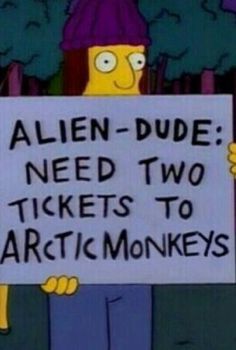 a sign that says, alien - dude need two tickets to arctic monkeys on it