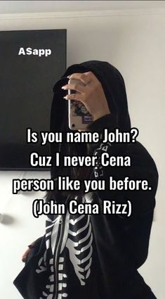 a person in a skeleton outfit holding a cell phone to their face with the caption, is you name john? cuz i never gena person like you before john