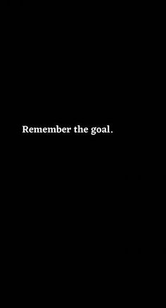 a black background with the words,'remember the goal'written in white on it