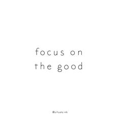 the words focus on the good are in black and white, against a plain background