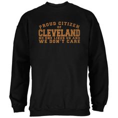 Are you proud that no one likes coming to your town on game day? This exclusive Old Glory design is printed on a high-quality cotton/polyester blend, long sleeve, classic fitted, crew neck sweatshirt. Featuring the text "Proud citizen of Cleveland. No one likes us and we don't care". Old Glory, New Wardrobe, Classic Shirt, Kansas City, Fashion Games, New Orleans, Kansas, Mens Sweatshirts, Kids Tshirts