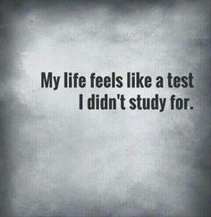 a black and white photo with the words, my life feels like a test i didn't study for