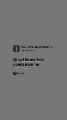 an image of someone's text message on their phone screen that says, my boy only breaks ht once i fix me, he's gonna miss me