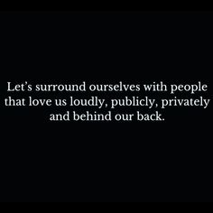 a black and white photo with the words let's surround ourselves with people that love us