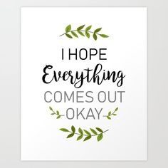 a white poster with the words i hope everything comes out okay on it, surrounded by leaves