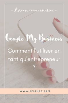 someone holding a cell phone with the text google my business comment tulliser en tant quepreneur?