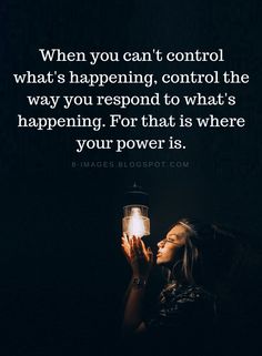 a woman holding a lantern in her hands with the words when you can't control what's happening, control the way you respond to what is happening