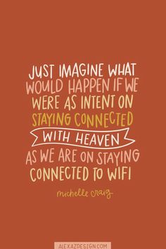 a quote with the words just imagine what would happen if we were as intent on staying connected