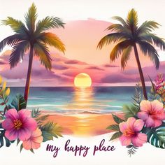 a tropical sunset with palm trees and pink flowers on the beach that says, my happy place