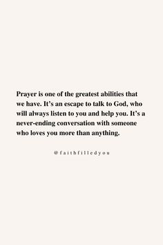 a white background with the words prayer is one of the greatest abilitiess that we have it's an escape to talk to god who will always listen to you and help you